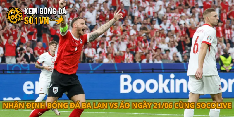 Nhận Định Bóng Đá Ba Lan Vs Áo Ngày 21/06 1 Nhận định bóng đá Ba Lan vs Áo ngày 21/06
