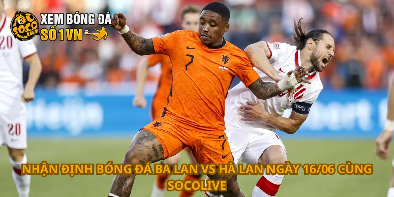 Nhận Định Bóng Đá Ba Lan Vs Hà Lan Ngày 16/06 1 Nhận định bóng đá Ba Lan vs Hà Lan ngày 16/06