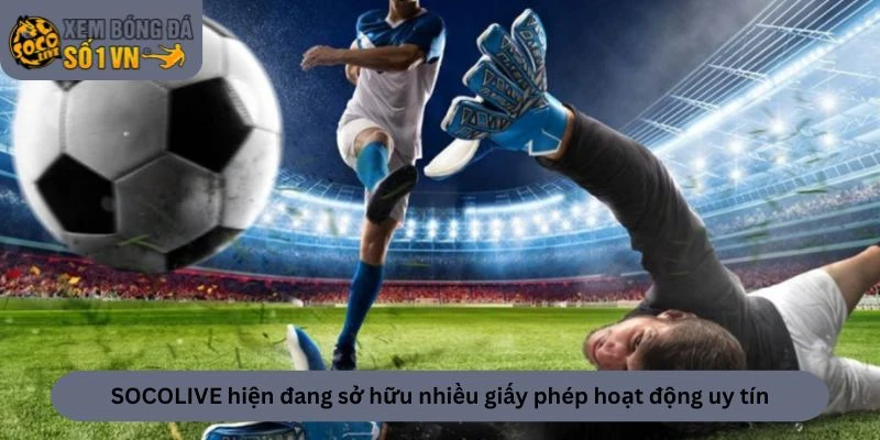 Giấy Phép Hoạt Động - Cơ Sở Khẳng Định Uy Tín Của SOCOLIVE 4 Trang web hiện đang sở hữu nhiều giấy phép hoạt động uy tín